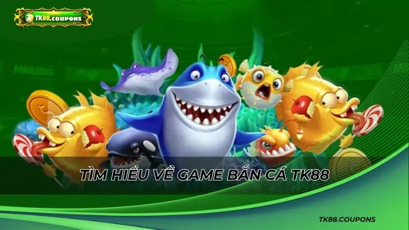 Tổng Quan Trò Chơi Bắn Cá TK88 – Đỉnh Cao Giải Trí Đổi Thưởng