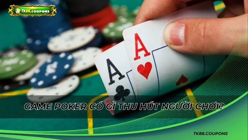 Lợi thế thu hút người chơi của Poker TK88