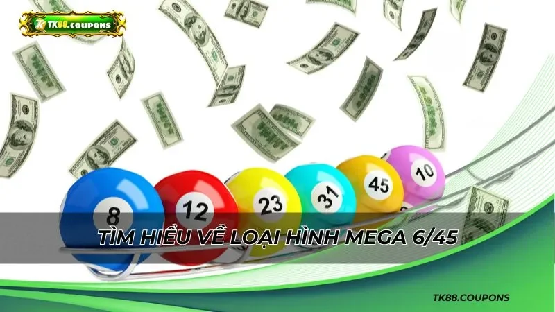 Giới thiệu tổng quan về Mega 6/45 TK88